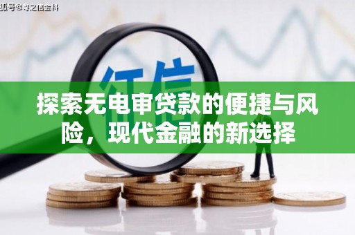 新营探索无电审贷款的便捷与风险，现代金融的新选择