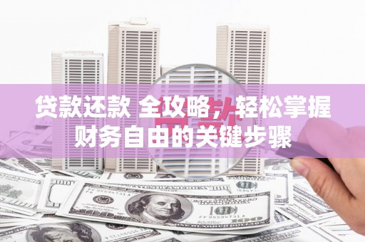 泗县贷款还款 全攻略，轻松掌握财务自由的关键步骤