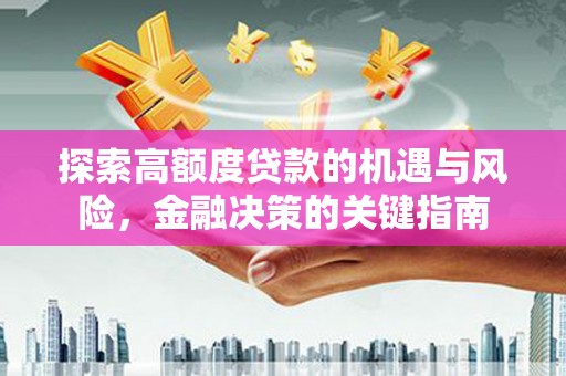 武隆探索高额度贷款的机遇与风险，金融决策的关键指南