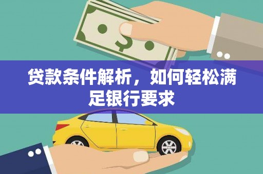 吉州贷款条件解析，如何轻松满足银行要求