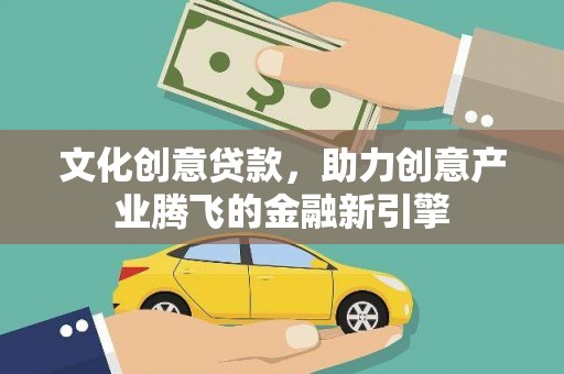 泰山文化创意贷款，助力创意产业腾飞的金融新引擎