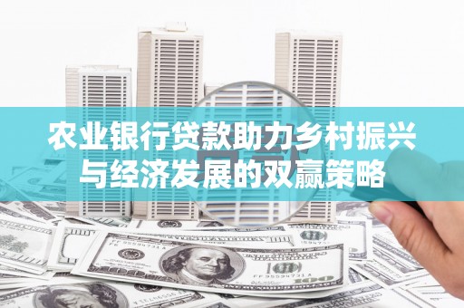 南化农业银行贷款助力乡村振兴与经济发展的双赢策略