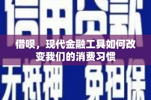 富阳借呗，现代金融工具如何改变我们的消费习惯