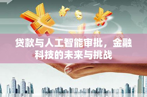 平溪贷款与人工智能审批，金融科技的未来与挑战