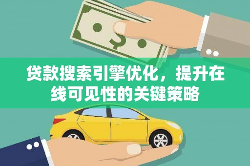 荣县贷款搜索引擎优化，提升在线可见性的关键策略