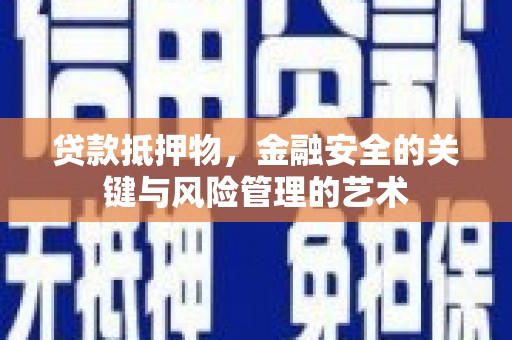 开福贷款抵押物，金融安全的关键与风险管理的艺术