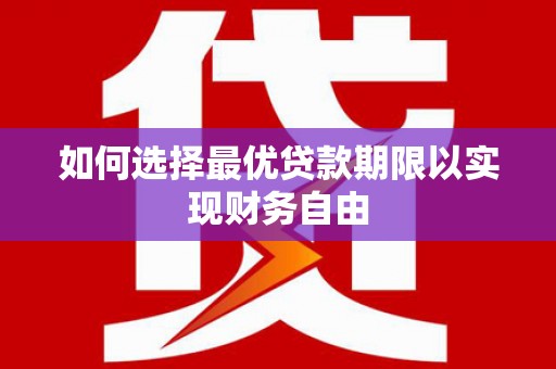 乡城如何选择最优贷款期限以实现财务自由