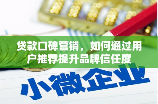 桑日贷款口碑营销，如何通过用户推荐提升品牌信任度