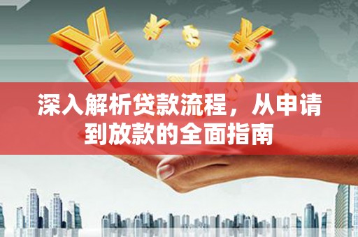 潜江深入解析贷款流程，从申请到放款的全面指南