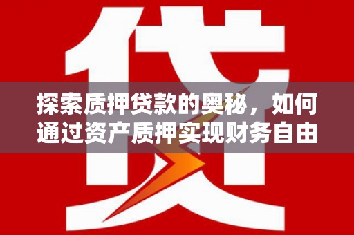 宿松探索质押贷款的奥秘，如何通过资产质押实现财务自由