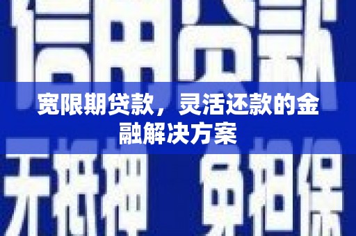 万柏林宽限期贷款，灵活还款的金融解决方案