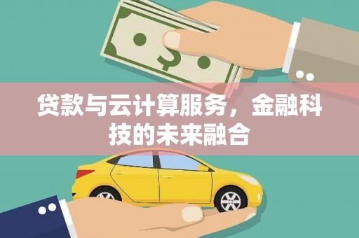 清城贷款与云计算服务，金融科技的未来融合