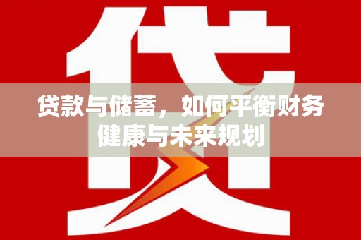 金沙贷款与储蓄，如何平衡财务健康与未来规划