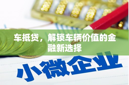 来宾车抵贷，解锁车辆价值的金融新选择