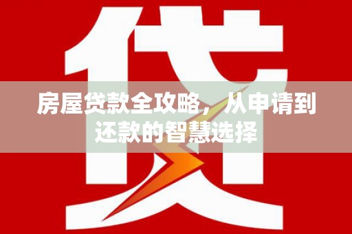 宁国房屋贷款全攻略，从申请到还款的智慧选择