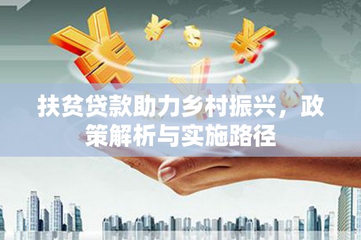 秭归扶贫贷款助力乡村振兴，政策解析与实施路径