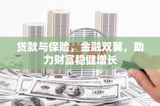 余杭贷款与保险，金融双翼，助力财富稳健增长