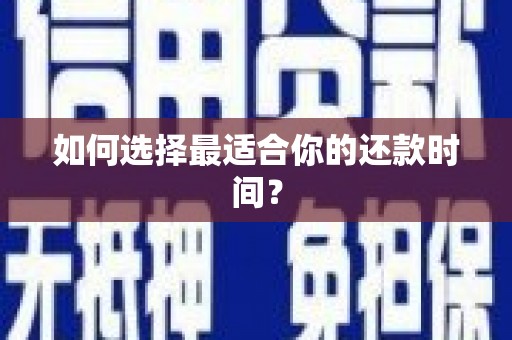 东安如何选择最适合你的还款时间？